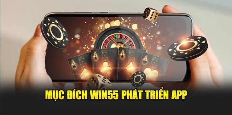 Mục đích Win55 phát triển app 