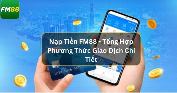 Hướng dẫn nạp tiền FM88 đơn giản